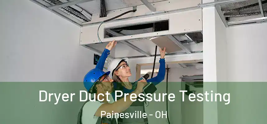 Dryer Duct Pressure Testing Painesville - OH