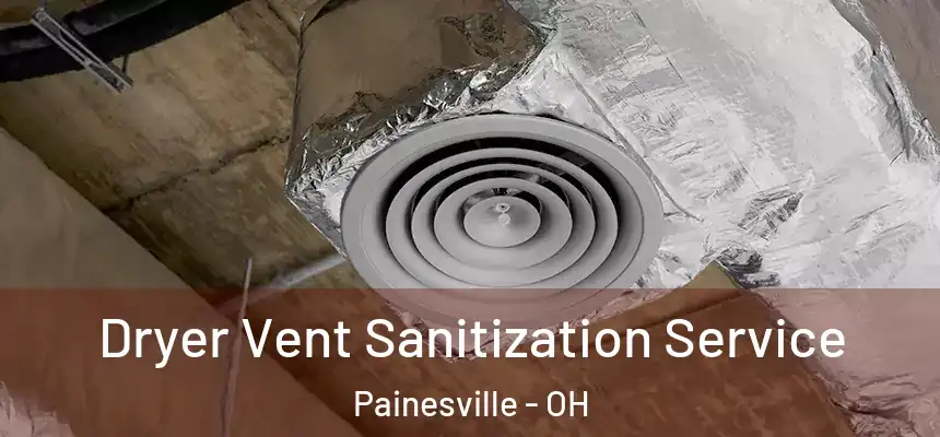  Dryer Vent Sanitization Service Painesville - OH