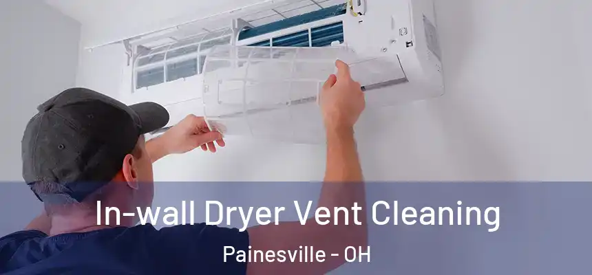 In-wall Dryer Vent Cleaning Painesville - OH