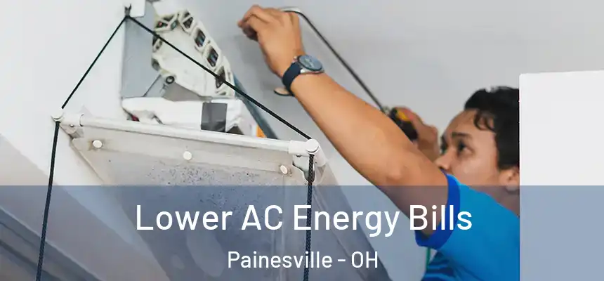  Lower AC Energy Bills Painesville - OH