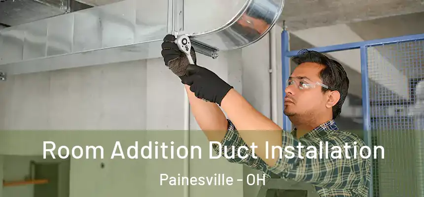  Room Addition Duct Installation Painesville - OH